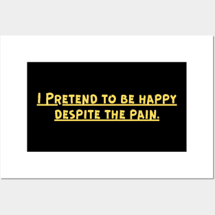 I Pretend to be happy despite the pain. Cancer Fighter Sad Painful Meaningful Words Survival Vibes Typographic Facts slogans for Man's & Woman's Posters and Art